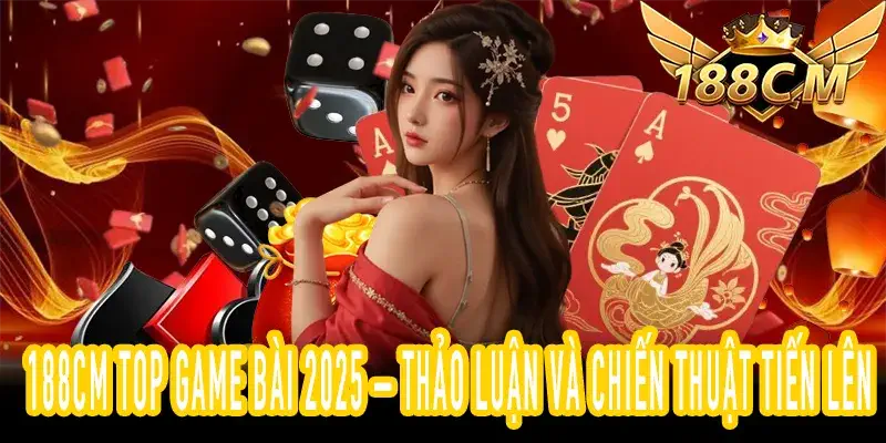 188CM Top Game Bài 2025 – Giải đấu Tiến Lên hấp dẫn
