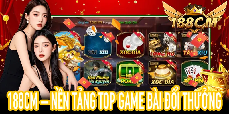 Trải nghiệm 188CM – top game bài đổi thưởng Việt