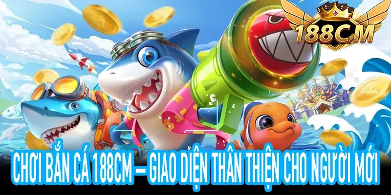 Chơi Bắn Cá 188CM – Trải nghiệm giao diện mượt và trực quan