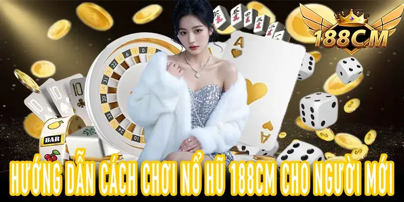 Hướng dẫn Cách Chơi Nổ Hũ 188CM cho người mới