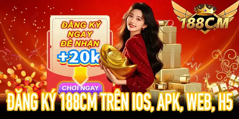Đăng ký 188CM nhanh chóng trên mọi nền tảng iOS, APK, WEB, H5