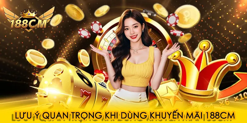 Lưu ý quan trọng khi dùng khuyến mãi 188CM