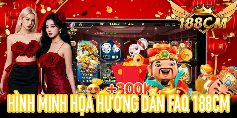 FAQ 188CM giúp tân thủ và cao thủ nắm rõ thông tin nhanh