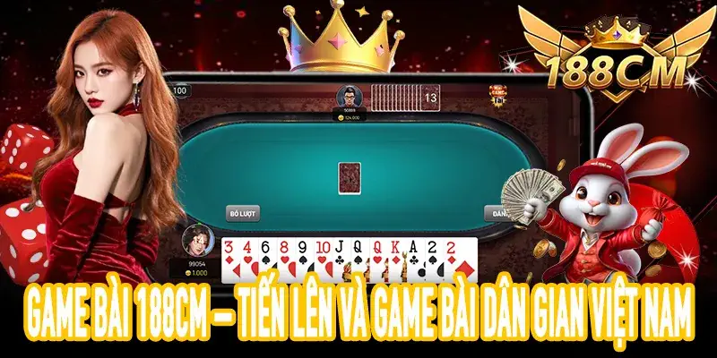 Game bài 188CM Tiến Lên và các game bài dân gian Việt