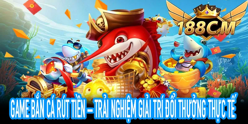 Game Bắn Cá Rút Tiền mang đến trải nghiệm giải trí đổi thưởng thực tế
