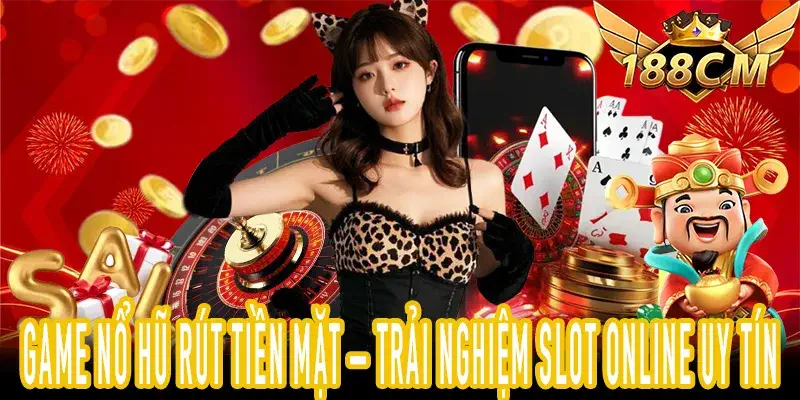 Game Nổ Hũ Rút Tiền Mặt – Slot Online Uy Tín & Minh Bạch