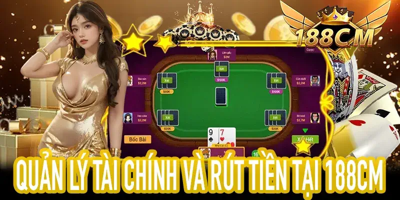 Quản lý vốn và rút tiền an toàn khi chơi Xì Dách 188CM