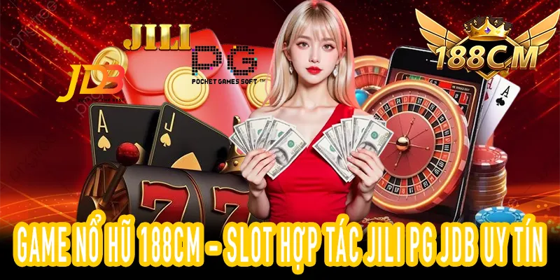 Game Nổ Hũ 188CM hợp tác JILI PG JDB slot uy tín