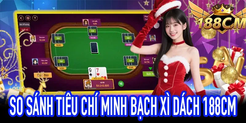 So sánh minh bạch và trải nghiệm Xì Dách 188CM chuẩn casino