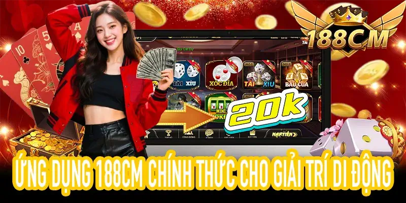 Tải 188CM ứng dụng chính thức an toàn, tối ưu cho người Việt