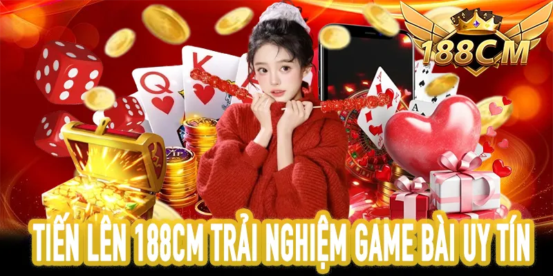 Khám phá trải nghiệm chơi Tiến Lên 188CM trực tuyến an toàn