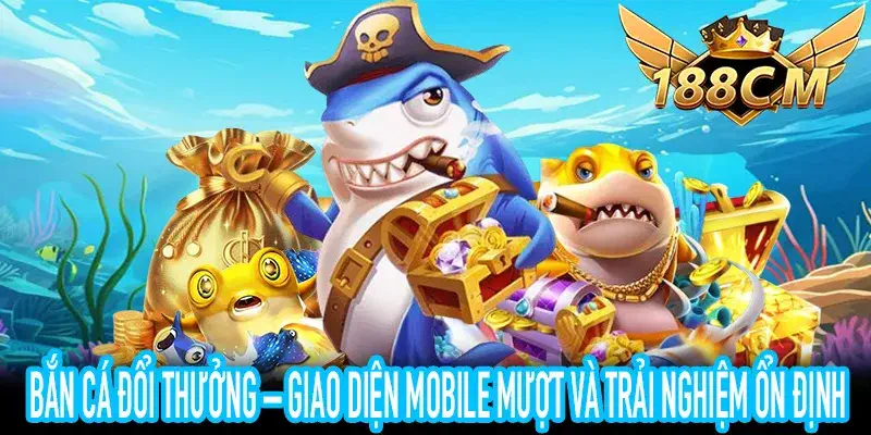Trải nghiệm Bắn Cá Đổi Thưởng mượt mà trên điện thoại