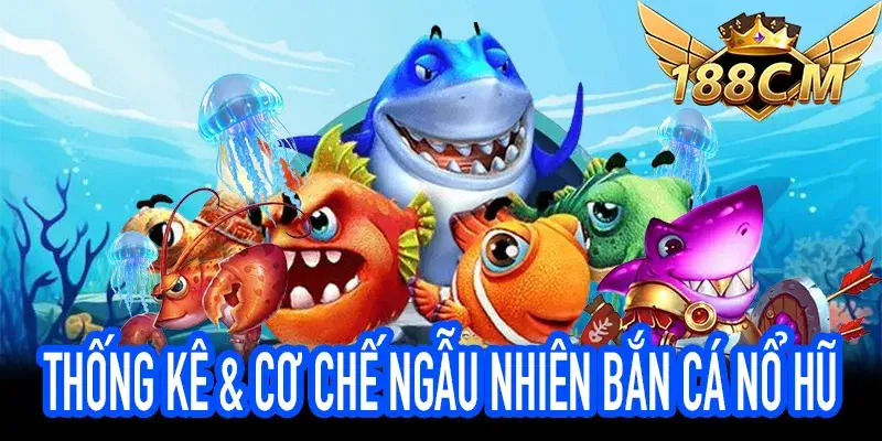 Bắn Cá Nổ Hũ – Cơ Chế Ngẫu Nhiên Minh Bạch