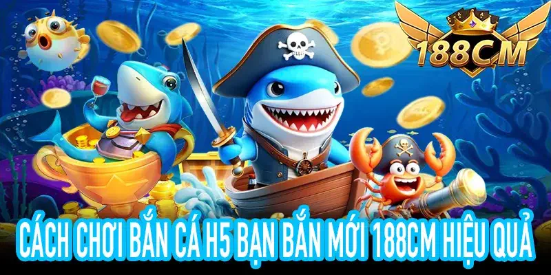Hướng dẫn chơi bắn cá H5 bạn bắn mới 188CM cho người mới