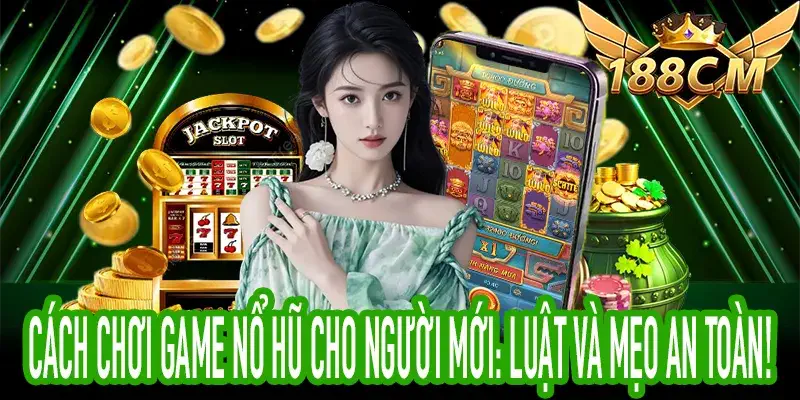 Cách chơi game nổ hũ cho người mới với luật cơ bản và mẹo an toàn