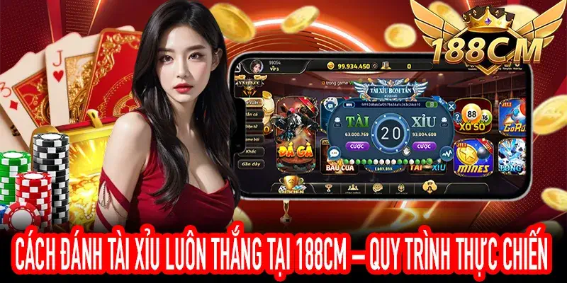 Cách Đánh Tài Xỉu Luôn Thắng tại 188CM – Quy Trình Thực Chiến