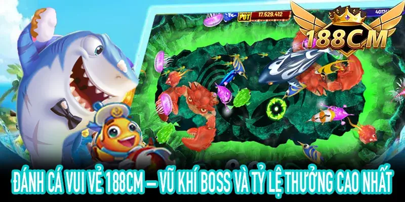 Vũ khí và Boss trong Đánh Cá Vui Vẻ 188CM với thưởng cao