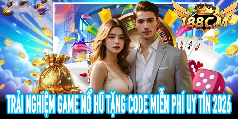 Game Nổ Hũ Tặng Code dễ nhận thưởng, minh bạch 2026