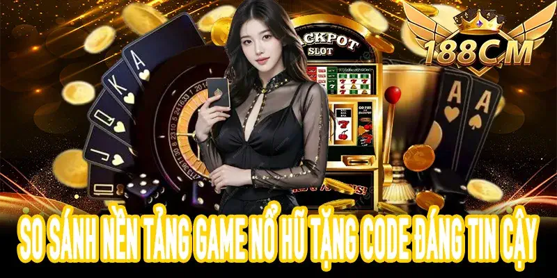 Đánh giá uy tín Game Nổ Hũ Tặng Code hiện nay