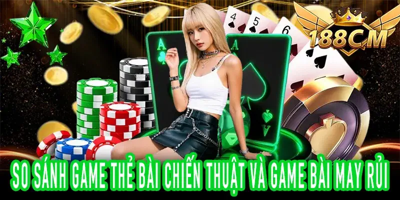 So sánh game thẻ bài chiến thuật với game bài ngẫu nhiên
