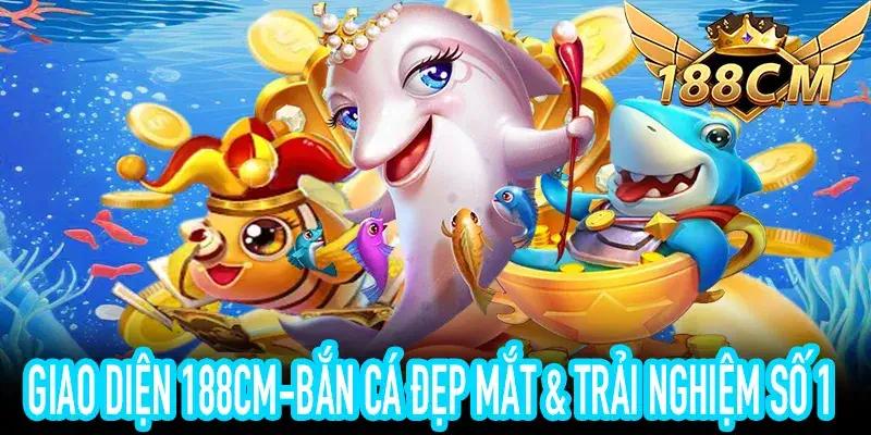 Trải nghiệm 188CM-Bắn Cá với đồ họa mượt mà & Jackpot