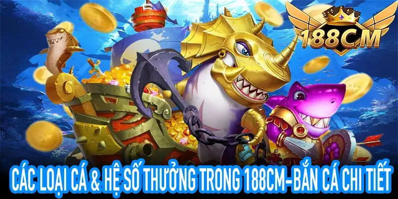 Hướng dẫn 188CM-Bắn Cá nhận thưởng hiệu quả & an toàn