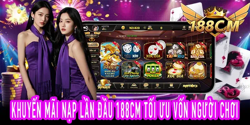 Khuyến Mãi Nạp Lần Đầu 188CM Tối Ưu Vốn Người Chơi