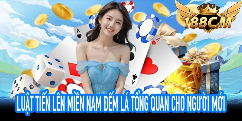Luật Tiến Lên Miền Nam đếm lá với quy tắc cơ bản cho người mới