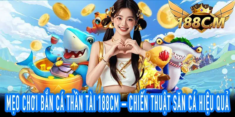 Mẹo Chơi Bắn Cá Thần Tài 188CM – Chiến Thuật Săn Cá Hiệu Quả