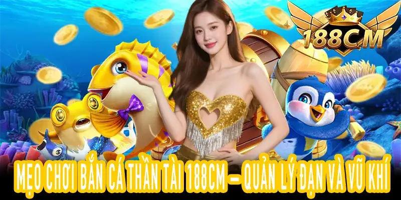 Mẹo Chơi Bắn Cá Thần Tài 188CM – Quản Lý Đạn Và Vũ Khí