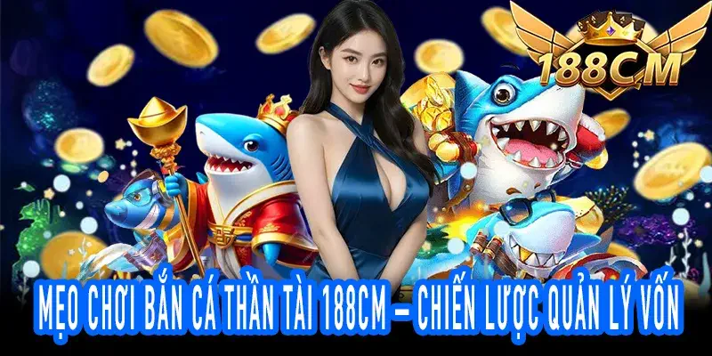 Mẹo Chơi Bắn Cá Thần Tài 188CM – Chiến Lược Quản Lý Vốn