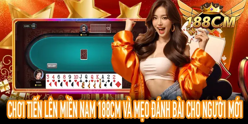 Kinh nghiệm chơi Tiến Lên Miền Nam 188CM hiệu quả