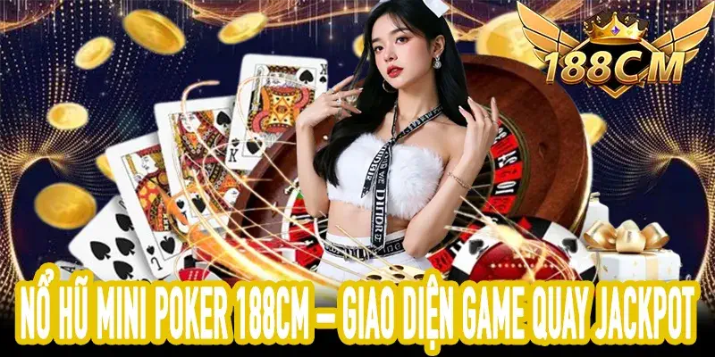 Giao diện Nổ Hũ Mini Poker 188CM quay jackpot trực quan