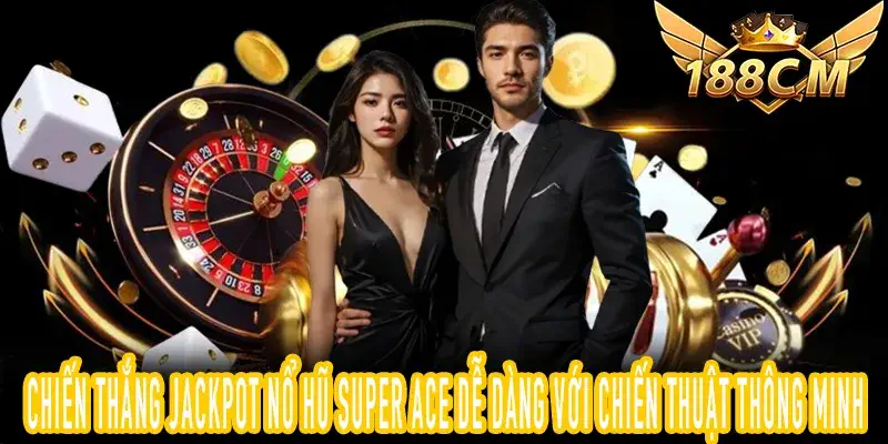 Nổ Hũ Super Ace – Slot Đỉnh Cao, Cơ Hội Trúng Jackpot 188CM
