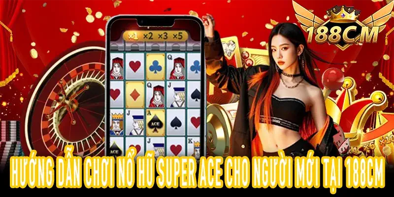 Nổ Hũ Super Ace – Game Hot Dễ Chơi, Nhận Bonus Hấp Dẫn