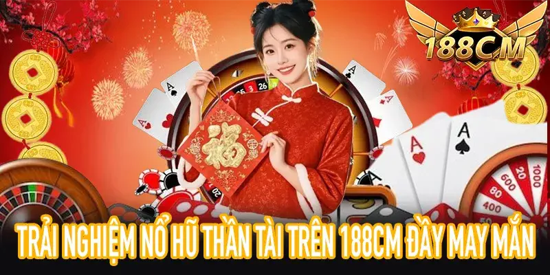 Nổ Hũ Thần Tài trên 188CM với máy quay 5 cuộn