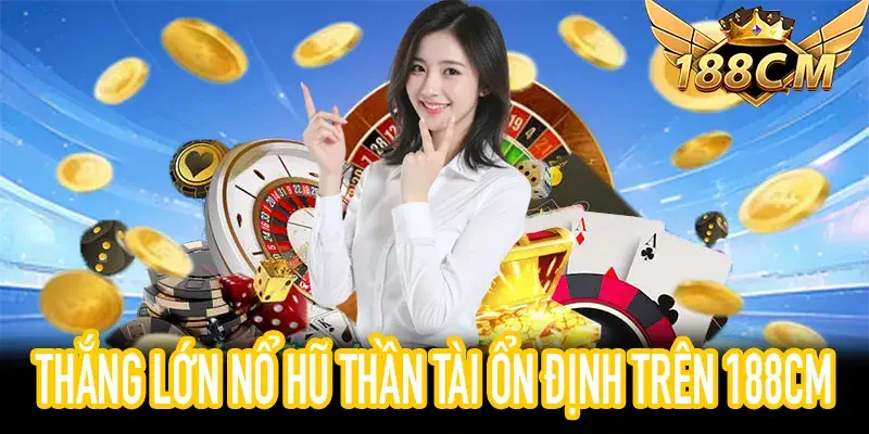 Trải nghiệm thắng Nổ Hũ Thần Tài trên 188CM