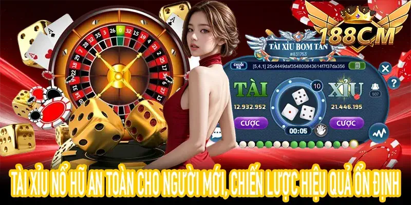 Tài xỉu nổ hũ an toàn cho người mới, chiến lược hiệu quả ổn định
