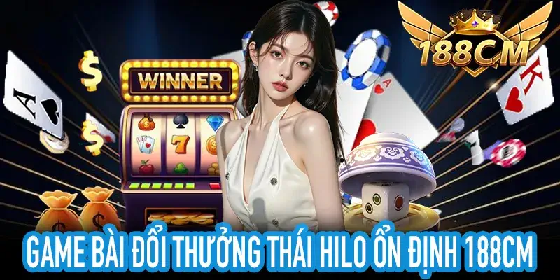 Trải nghiệm an toàn và minh bạch Thái Hilo 188CM 2026