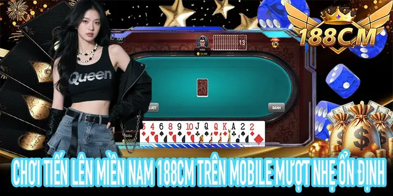 Chơi Tiến Lên Miền Nam 188CM mượt trên Android iOS