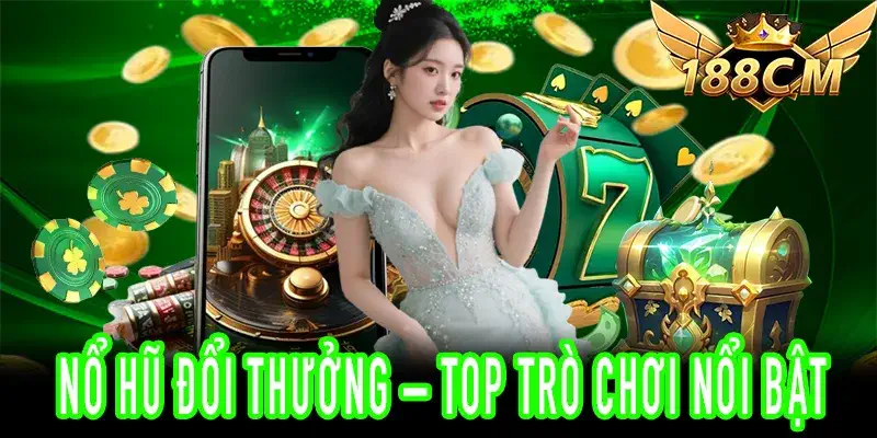 Danh sách game Nổ Hũ Đổi Thưởng được đánh giá cao