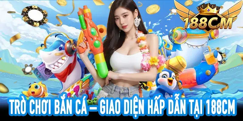 Trò Chơi Bắn Cá 188CM – Trải Nghiệm Giao Diện Mượt Mà