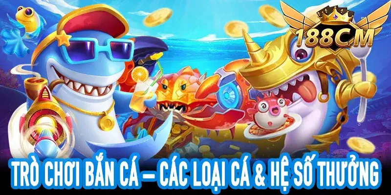 Trò Chơi Bắn Cá – So Sánh Loại Cá & Hệ Số