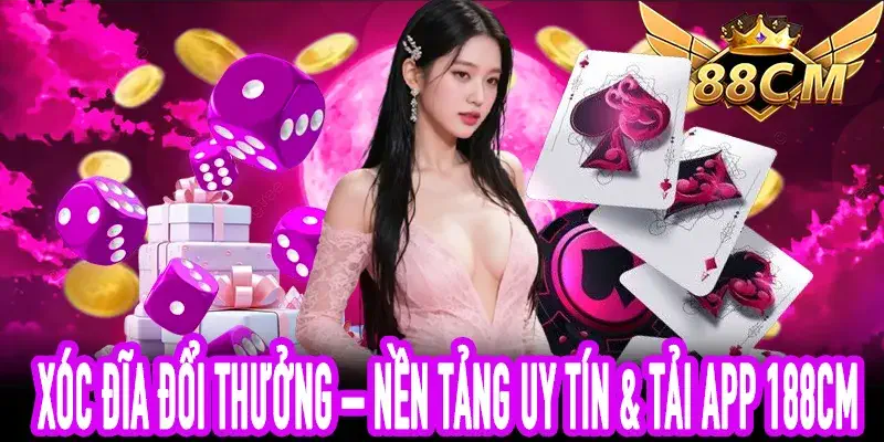 Xóc Đĩa Đổi Thưởng – Nền Tảng Uy Tín & Tải App 188CM