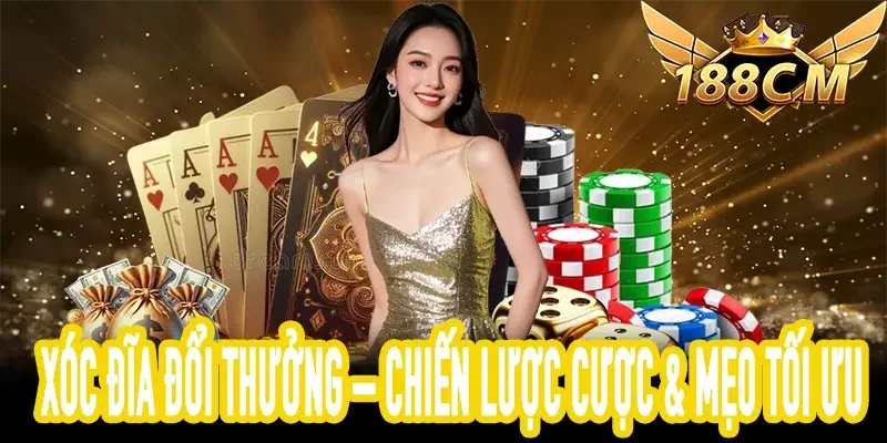 Xóc Đĩa Đổi Thưởng – Chiến Lược Cược & Mẹo Tối Ưu