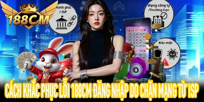 Hướng dẫn xử lý sự cố 188CM Đăng Nhập khi bị chặn mạng