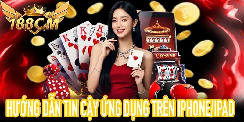 Cách Khắc Phục Lỗi 188CM App Trên iOS Và Cài Đặt Tin Cậy