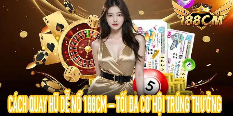 Tối đa cơ hội trúng thưởng với cách quay hũ dễ nổ 188CM