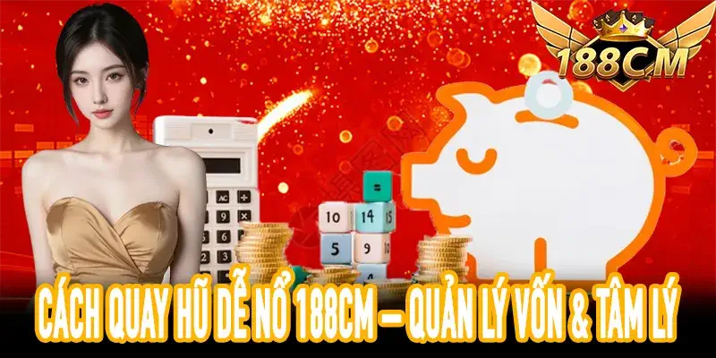 Quản lý vốn và tâm lý chơi cách quay hũ dễ nổ 188CM